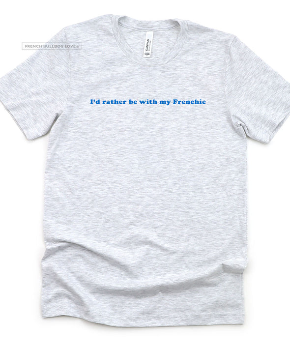 I'd Rather Be With My Frenchie - T-shirt - Unisex