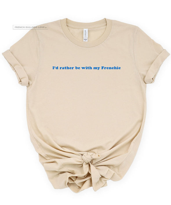 I'd Rather Be With My Frenchie - T-shirt - Unisex