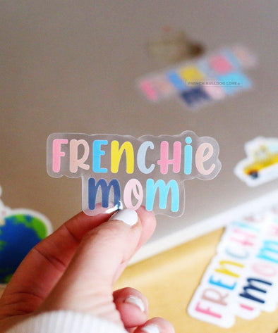 FRENCHIE MOM - CLEAR VINYL STICKER - WATERPROOF - French Bulldog Love
